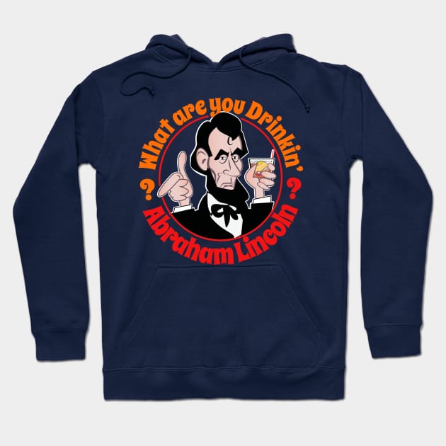 What Are You Drinkin' Abraham Lincoln? Hoodie by chrayk57